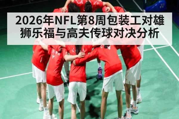 2026年NFL第8周包装工对雄狮乐福与高夫传球对决分析 - Kaiyun sports